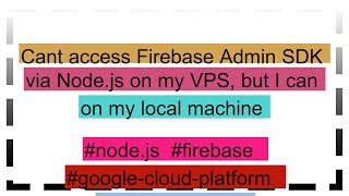 Cant access Firebase Admin SDK via Node.js on my VPS, but I can on my local machine