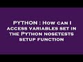 PYTHON : How can I access variables set in the Python nosetests setup function