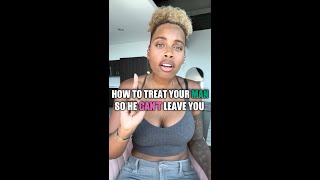 How To Treat Your Man So He Can't Leave You