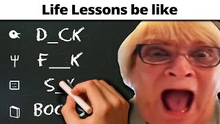 Life Lessons be like