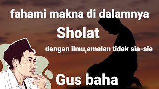 Gus baha fahami makna di dalam sholat maka ibadah tidak sia-sia