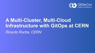 A Multi-Cluster, Multi-Cloud Infrastructure with GitOps at CERN - Ricardo Rocha, CERN
