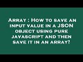 Array : How to save an input value in a JSON object using pure javascript and then save it in an arr