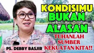 KONDISIMU BUKAN ALASAN TUHANLAH SUMBER KEKUATAN KITA!! __PS. DEBBY BASJIR