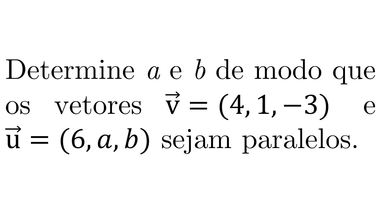 Determine A E B De Modo Que Os Vetores V=(4, 1, -3) E U=(6, A, B) Sejam ...