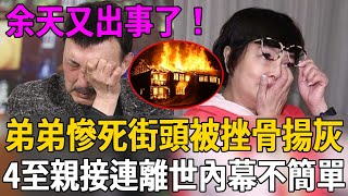 噩耗！余天弟弟慘死街頭被挫骨揚灰！紀寶如淚爆真實內幕讓人驚，可憐余天74歲4至親離世#余天 #李亞萍 #紀寶如 #茶娛飯後