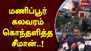 மணிப்பூர் கலவரம் கொந்தளித்த சீமான்  ! | SathiyamTV