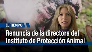 Renunció Directora del Instituto de Protección Animal | El Tiempo