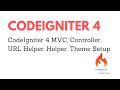 CodeIgniter 4 MVC, Controller, URL Helper, Helper, Theme Setup