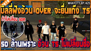 เมื่อบิลลี่ฟังอ้วน OVER จะยื่นตีแก๊ง TS 50 ล้าน เพราะอ้วน TS ไม่ยอมเปลี่ยนชื่อ | GTA V | WC2 EP.1425