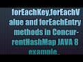 forEachKey,forEachValue and forEachEntry methods in ConcurrentHashMap Java 8