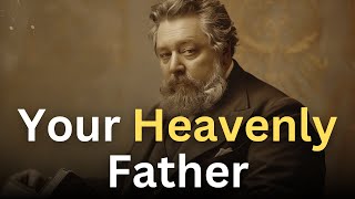 Your Heavenly Father - Charles Spurgeon Devotional - \