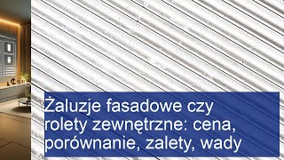 Żaluzje fasadowe vs rolety zewnętrzne: Porównanie cen, zalet i wad!