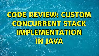 Code Review: Custom concurrent stack implementation in Java (2 Solutions!!)