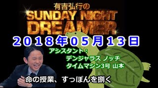 2018.05.13有吉弘行のSUNDAY NIGHT DREAMER （デンジャラス ノッチ、タイムマシン３号 山本）【スッポンをさばく】【神回】