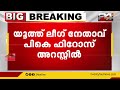 പി കെ ഫിറോസ് അറസ്റ്റിൽ സെക്രട്ടേറിയറ്റ് മാർച്ച് സംഘർഷവുമായി ബന്ധപ്പെട്ടാണ് അറസ്റ്റ്