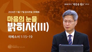 [ 설교 | 감사주일 2부예배 | 2024.11.17 ] 〈에베소서 1:15-19〉 마음의 눈을 밝히사(III) ∥ 설교 정한조