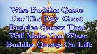 Wise Buddha Quote For The Day Great Buddha Quotes That Will Make You Wiser Buddha Quotes On Life