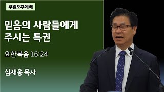 믿음의 사람들에게 주시는 특권 / 요한복음 16:24 / 심재웅 목사(서울풍성한교회) #설교  #예배 #말씀 #요한복음