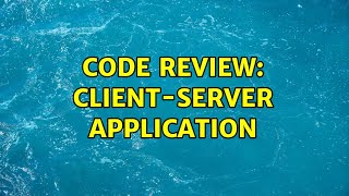 Code Review: Client-server application (2 Solutions!!)