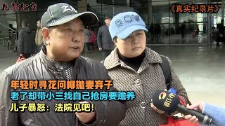 年轻时抛弃妻儿，老了却带现任抢房求赡养，儿子大怒：法院见吧！