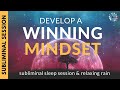 DEVELOP A WINNING MINDSET | 8 Hours of Subliminal Affirmations & Relaxing Rain