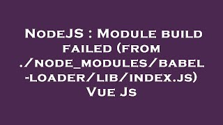 NodeJS : Module build failed (from ./node_modules/babel-loader/lib/index.js) Vue Js