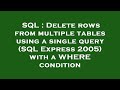 SQL : Delete rows from multiple tables using a single query (SQL Express 2005) with a WHERE conditio