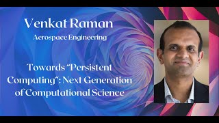 Venkat Raman: Towards “Persistent Computing”: Next Generation of Computational Science