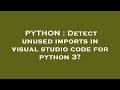 PYTHON : Detect unused imports in visual studio code for python 3?