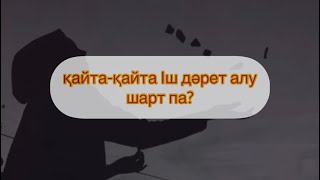 қайта-қайта Іш дәрет алу шарт па? Абдусамат Қасым