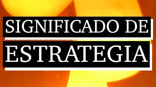 Significado de estrategia - Qué es estrategia - Cuál es el significado de estrategia