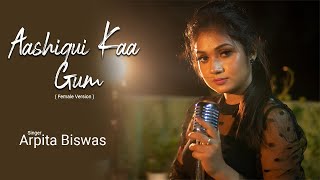 Aashiqui Kaa Gum ( Female Version ) | Arpita Biswas | Himesh Reshammiya | Salman Ali