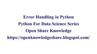 Error Handling in Python | Python for Data Science Tutorial | OpenKnowledgeShare | August 2020