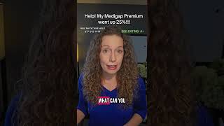 Help! My Medigap Premium went up 25%!!!