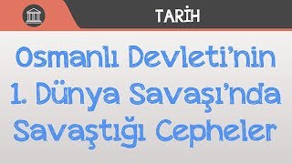 Osmanlı Devleti'nin 1.Dünya Savaşı'nda Savaştığı Cepheler