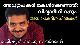 അധ്യാപകർ കേൾക്കേണ്ടത് ; വിദ്യാർഥികളും./അധ്യാപകദിന ചിന്തകൾMagician Shaju Kadakkalആരാണ് നല്ല അധ്യാപകൻ?