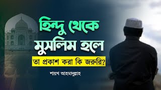 হিন্দু থেকে মুসলিম হলে তা প্রকাশ করা কি জরুরি?