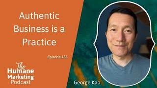 Authentic Business is a Practice with George Kao