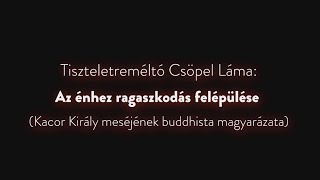 Alaptanítások - Az énhez ragaszkodás felépülése (Kacor Király meséjének buddhista magyarázata) - 1.