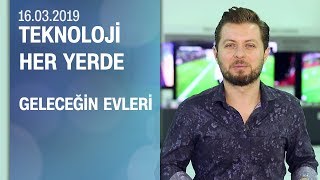 İşte geleceğin evleri - Teknoloji Her Yerde 16.03.2019 Cumartesi