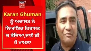 Karan Ghuman ਨੂੰ ਅਦਾਲਤ ਨੇ ਨਿਆਂਇਕ ਹਿਰਾਸਤ 'ਚ ਭੇਜਿਆ, ਜਾਣੋ ਕੀ ਹੈ ਮਾਮਲਾ | News18 Punjab