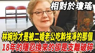 相對於瓊瑤，林婉珍才是被二婚老公吃幹抹凈的那個!18年的隱忍換來的卻是支離破碎！#瓊瑤#何琇瓊#平鑫濤#劉家昌#林青霞#刀郎#雲朵#徐子堯#全紅嬋#陳若琳#郭晶晶#霍啟剛#霍啟山#娛樂快報