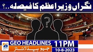 Geo Headlines 11 PM - Caretaker Prime Minister?? | 10th Aug 2023