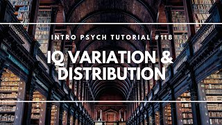 IQ Variation & Distribution (Intro Psych Tutorial #118)