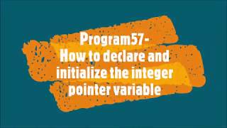 Program57-How to declare and initialize the integer pointer variable