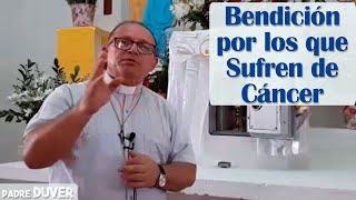 Bendición por quienes sufren de Cáncer - padre Duverney Pulgarin