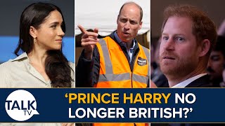 Prince Harry 'No Longer British' | Meghan Markle In 'Sticky Situation' | Prince William Returns