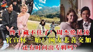 终于藏不住了！周杰伦昆凌官宣怀三胎！网友悲喜交加：说好的专辑呢？