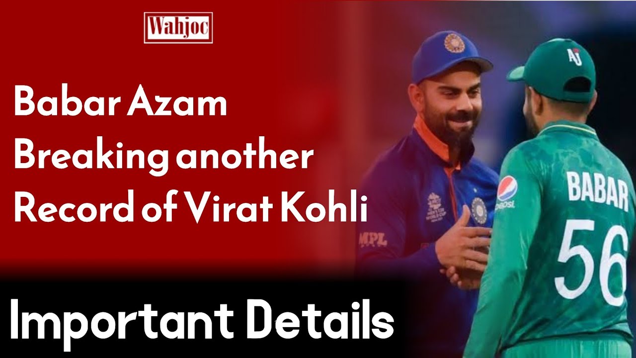 Babar Azam Close To Breaking Another Record Of Virat Kohli | Wahjoc ...